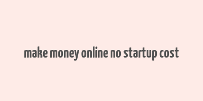 make money online no startup cost