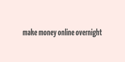 make money online overnight