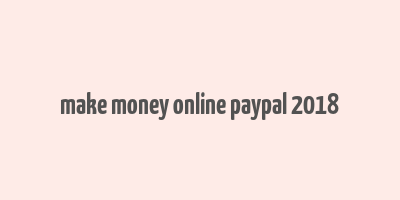 make money online paypal 2018