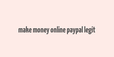 make money online paypal legit