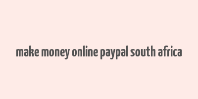 make money online paypal south africa