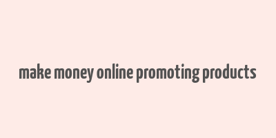 make money online promoting products