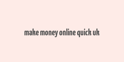 make money online quick uk