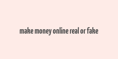 make money online real or fake