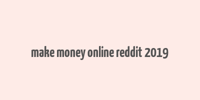 make money online reddit 2019