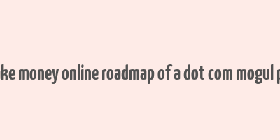 make money online roadmap of a dot com mogul pdf