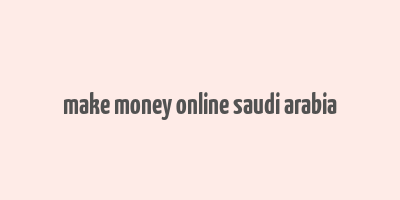 make money online saudi arabia