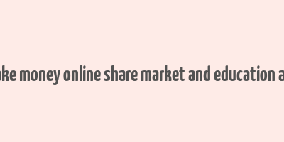 make money online share market and education app