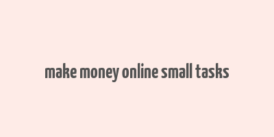 make money online small tasks