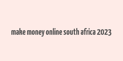 make money online south africa 2023