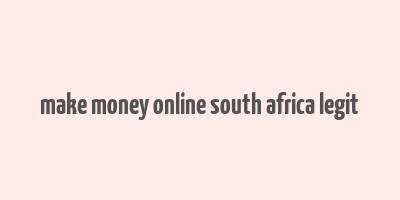 make money online south africa legit