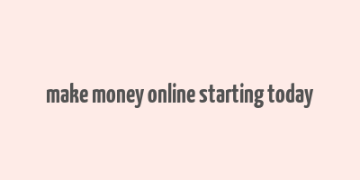 make money online starting today