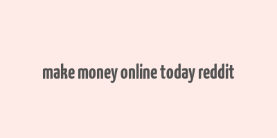 make money online today reddit