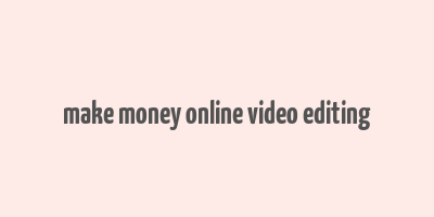 make money online video editing