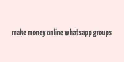 make money online whatsapp groups