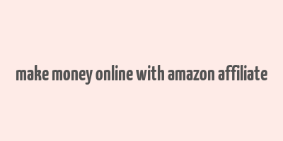 make money online with amazon affiliate