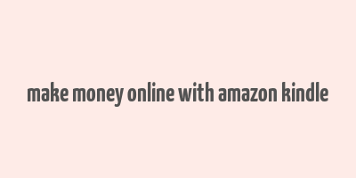 make money online with amazon kindle