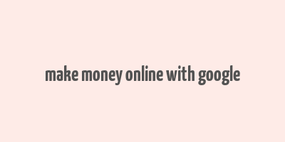 make money online with google