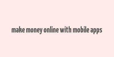 make money online with mobile apps