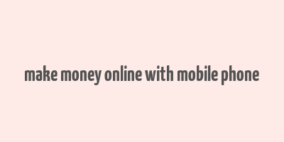 make money online with mobile phone