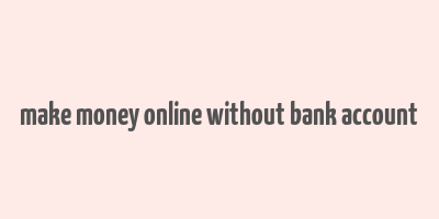 make money online without bank account