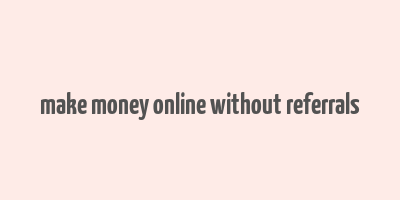 make money online without referrals