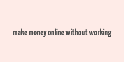 make money online without working