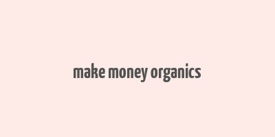 make money organics