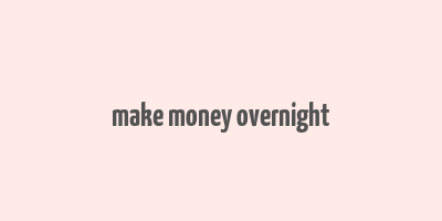 make money overnight