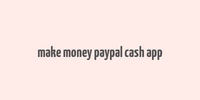 make money paypal cash app