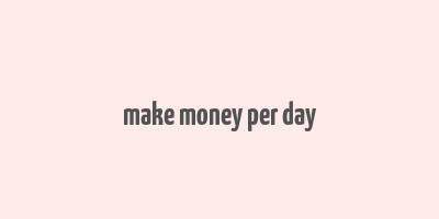 make money per day