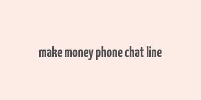 make money phone chat line