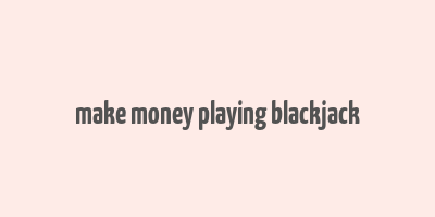 make money playing blackjack