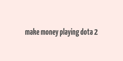 make money playing dota 2