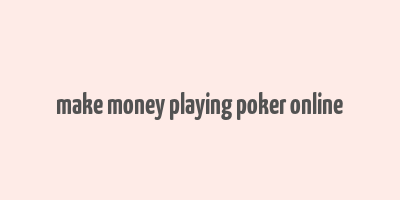 make money playing poker online