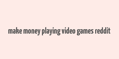 make money playing video games reddit