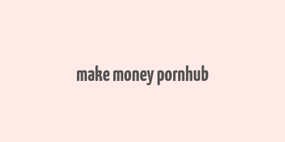 make money pornhub