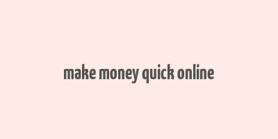 make money quick online