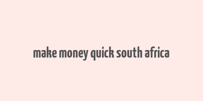 make money quick south africa