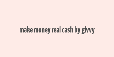 make money real cash by givvy