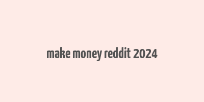 make money reddit 2024