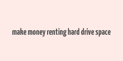 make money renting hard drive space