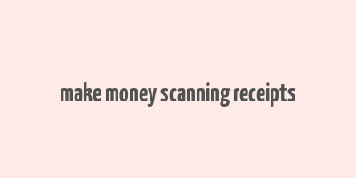 make money scanning receipts