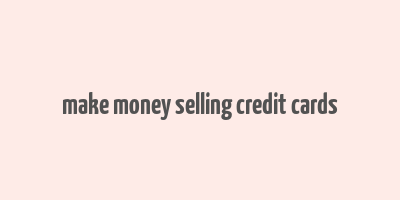 make money selling credit cards