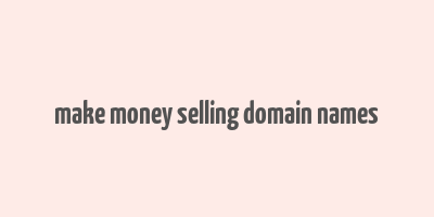 make money selling domain names