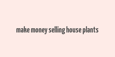 make money selling house plants