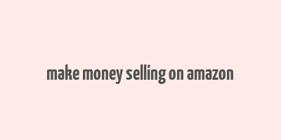 make money selling on amazon