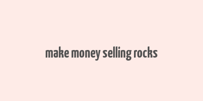 make money selling rocks