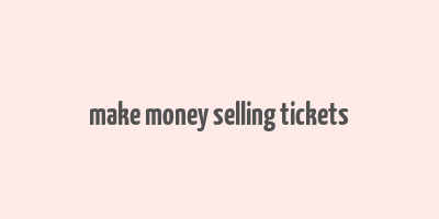 make money selling tickets