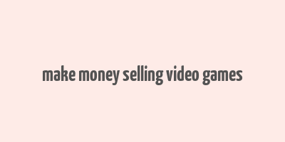 make money selling video games